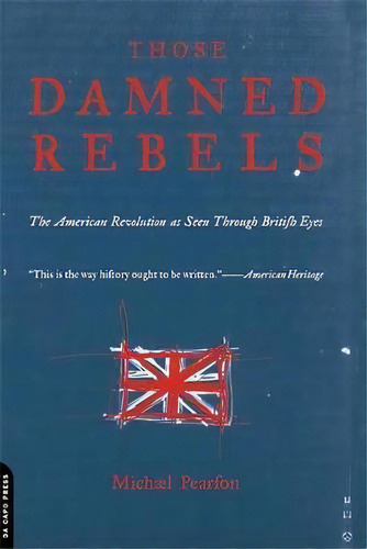 Those Damned Rebels : The American Revolution As Seen Through British Eyes, De Michael Pearson. Editorial Ingram Publisher Services Us, Tapa Blanda En Inglés