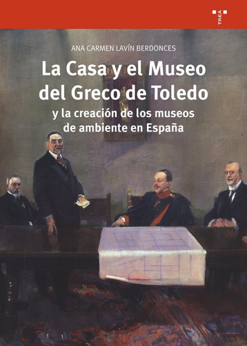 La casa y el museo del Greco de Toledo y la creación de los museos de ambiente en España de Ana Carmen Lavín Berdonces editorial Ediciones Trea tapa blanda en español