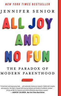 Libro All Joy And No Fun : The Paradox Of Modern Parentho...