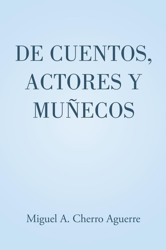 De Cuentos, Actores Y Muñecos, De Cherro Aguerre , Miguel A..., Vol. 1.0. Editorial Caligrama, Tapa Blanda, Edición 1.0 En Español, 2016