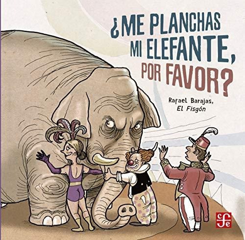 Me Planchas Mi Elefante, Por Favor?, De Rafael El Fisgon Barajas. Editorial Fondo De Cultura Económica, Edición 1 En Español
