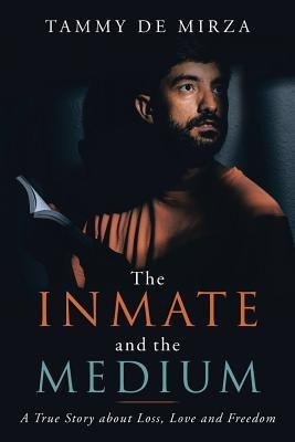 The Inmate And The Medium : A True Story About Loss, Love...