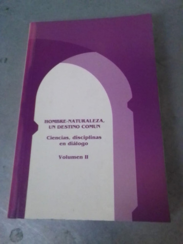 Hombre-naturaleza. Ciencias, Disciplinas En Diálogo. Vol Ii