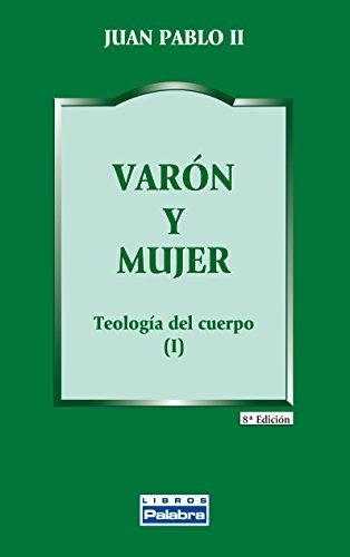 Varon Y Mujer. Teologia Del Cuerpo (libros Palabra)