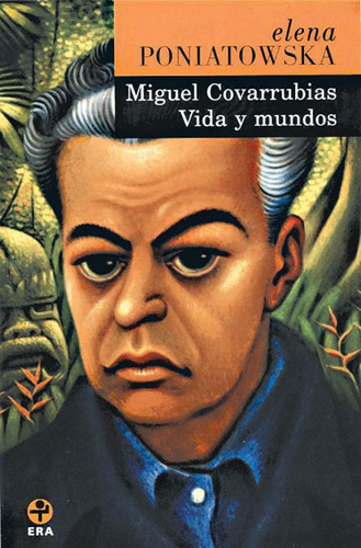 Miguel Covarrubias. Vida y mundos, de Poniatowska, Elena. Editorial Ediciones Era en español, 2004