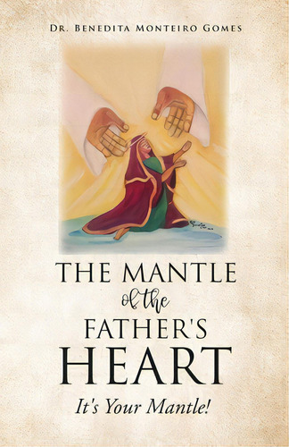 The Mantle Of The Father's Heart: It's Your Mantle!, De Gomes, Benedita Monteiro. Editorial Xulon Pr, Tapa Blanda En Inglés