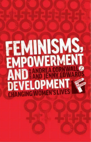 Feminisms, Empowerment And Development : Changing Womens Lives, De Andrea Cornwall. Editorial Zed Books Ltd, Tapa Blanda En Inglés, 2014