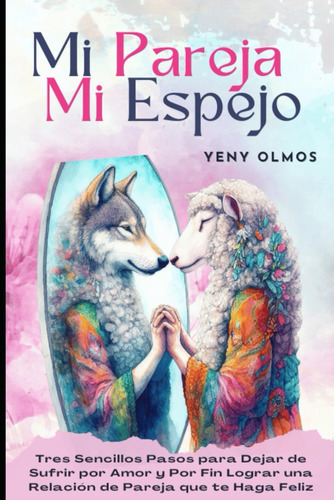 Libro: Mi Pareja Mi Espejo: Tres Sencillos Pasos Para Dejar 