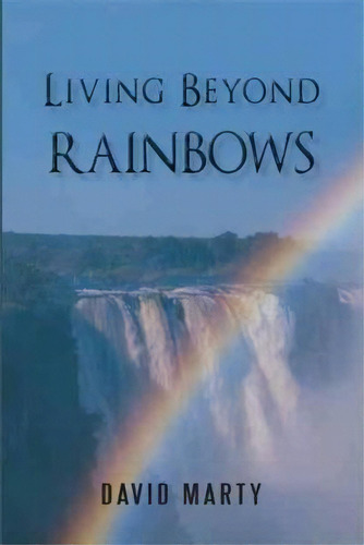 Living Beyond Rainbows, De David Marty. Editorial Iuniverse, Tapa Blanda En Inglés