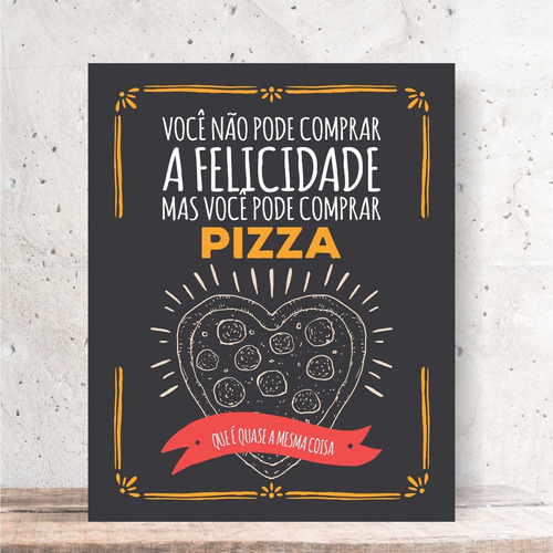Quadro Decorativo Pizza - Você Não Pode Comprar A Felicidade