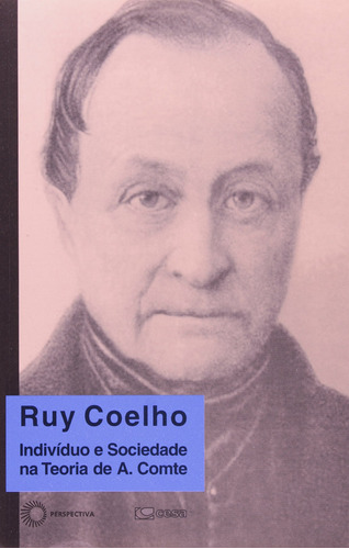 Indivíduo e sociedade na teoria de A. Comte, de Coelho, Ruy. Série Ruy Coelho Editora Perspectiva Ltda., capa mole em português, 2005