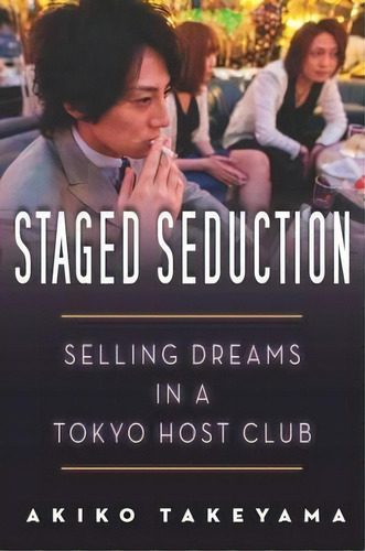 Staged Seduction : Selling Dreams In A Tokyo Host Club, De Akiko Takeyama. Editorial Stanford University Press En Inglés