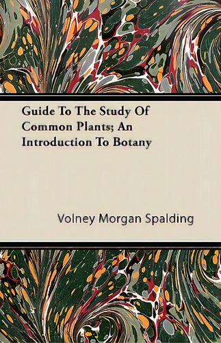 Guide To The Study Of Common Plants; An Introduction To Botany, De Spalding, Volney Morgan. Editorial Stevenson Pr, Tapa Blanda En Inglés