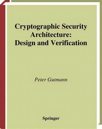 Cryptographic Security Architecture : Design And Verification, De Peter Gutmann. Editorial Springer-verlag New York Inc., Tapa Blanda En Inglés