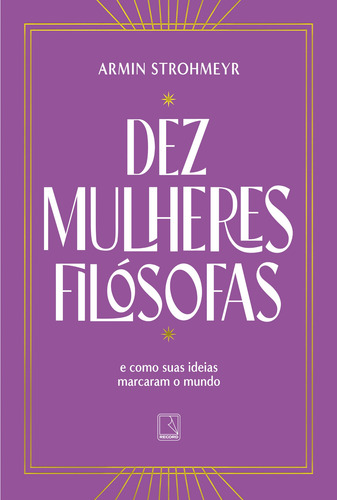 Dez mulheres filósofas: E como suas ideias marcaram o mundo, de Strohmeyr, Armin. Editorial Editora Record Ltda., capa mole em português, 2022