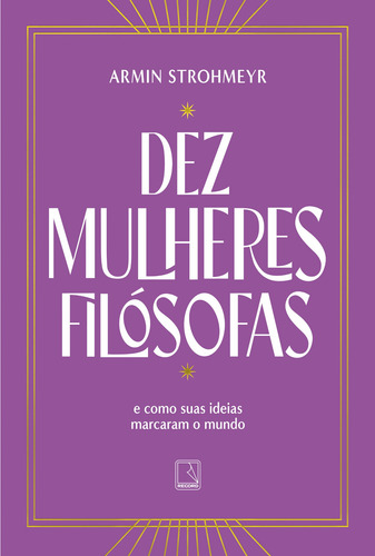 Dez mulheres filósofas: E como suas ideias marcaram o mundo, de Strohmeyr, Armin. Editora Record Ltda., capa mole em português, 2022