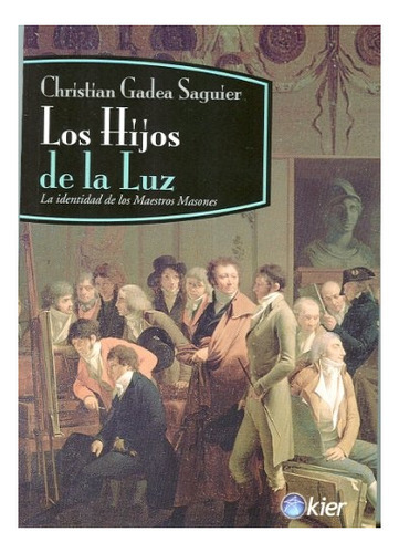 Los Hijos De La Luz: La Identidad De Los Maestros Masones, De Christian Gadea. Editorial Kier, Edición 1 En Español