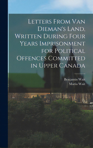 Letters From Van Dieman's Land, Written During Four Years Imprisonment For Political Offences Com..., De Wait, Benjamin 1813-1895. Editorial Legare Street Pr, Tapa Dura En Inglés