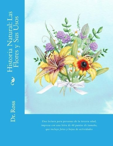 Historia Natural Las Flores Y Sus Usos Una Lectura., De Ross, Dr. Ce. Editorial Createspace Independent Publishing Platform En Español