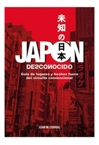 Japon Desconocido : Guia De Lugares Y Hechos Fuera De