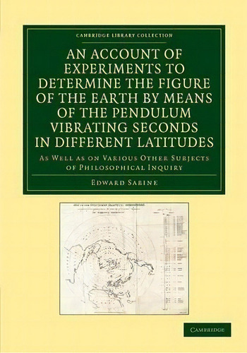 Cambridge Library Collection - Physical Sciences: An Account Of Experiments To Determine The Figu..., De Edward Sabine. Editorial Cambridge University Press, Tapa Blanda En Inglés