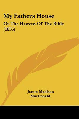 Libro My Fathers House: Or The Heaven Of The Bible (1855)...