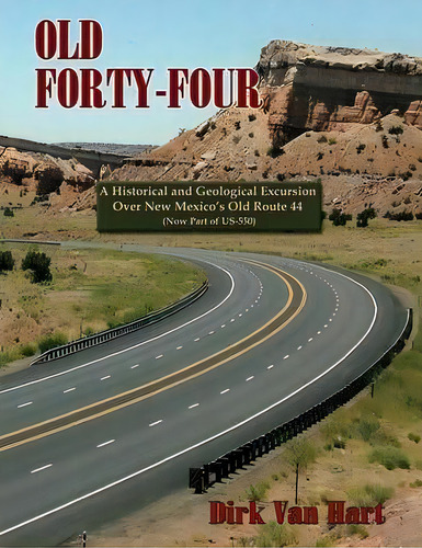 Old Forty-four: A Historical And Geological Excursion Over New Mexico's Old Route 44 (w Part Of Us-550), De Dirk Van Hart., Vol. 1. Editorial Sunstone Press, Tapa Blanda En Inglés