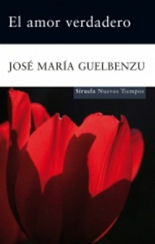 El Amor Verdadero - Guelbenzu, Jose Maria, de GUELBENZU, JOSE MARIA. Editorial SIRUELA en español