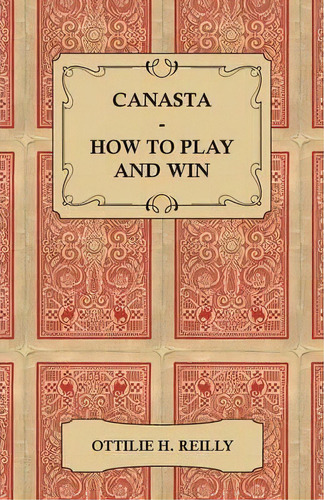 Canasta - How To Play And Win - Including The Official Rules And Pointers For Play, De Ottilie H. Reilly. Editorial Read Books, Tapa Blanda En Inglés