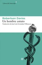 Comprar Un Hombre Astuto, de Robertson Davies. Editorial Libros del Asteroide, edición 1 en español