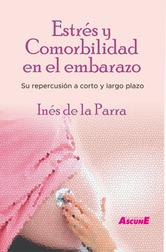 Estrés Y Comorbilidad En El Embarazo. Su Repercusión A Corto Y Largo Plazo, De Dra. Inés De La Parra., Vol. 1. , Tapa Blanda En Español, 2022