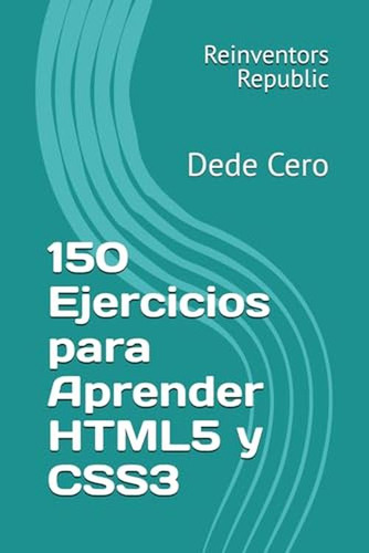 150 Ejercicios Para Aprender Html5 Y Css3: Dede Cero (spanis