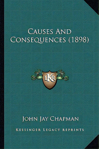 Causes And Consequences (1898), De Chapman, John Jay. Editorial Kessinger Pub Llc, Tapa Blanda En Inglés
