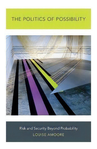 The Politics Of Possibility : Risk And Security Beyond Probability, De Louise Amoore., Vol. 1. Editorial Duke University Press, Tapa Dura En Inglés