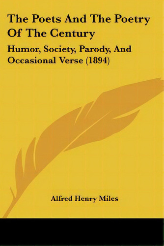 The Poets And The Poetry Of The Century: Humor, Society, Parody, And Occasional Verse (1894), De Miles, Alfred Henry. Editorial Kessinger Pub Llc, Tapa Blanda En Inglés