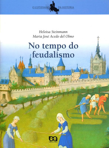 No tempo do feudalismo, de Steinmann, Heloisa. O cotidiano da história Editorial ATICA (PARADIDATICOS) - GRUPO SOMOS K12, capa mole em português, 2010
