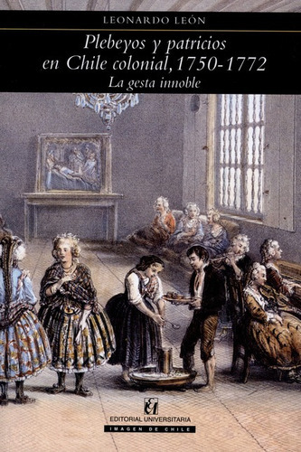 Plebeyos Y Patricios En Chile Colonial 1750-1772, De León, Leonardo. Editorial Universitaria Santiago De Chile, Tapa Blanda, Edición 1 En Español, 2015