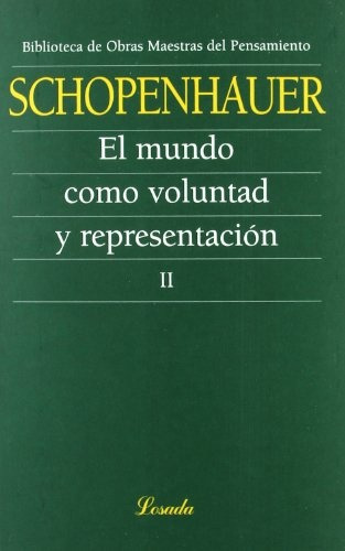 El Mundo Como Voluntad Y Representacion Ii, De Schopenhauer, Arthur., Vol. Volumen Unico. Editorial Losada, Tapa Blanda, Edición 1 En Español, 2008