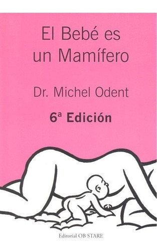 Bebe Es Un Mamifero 6âªed - Odent, Michel