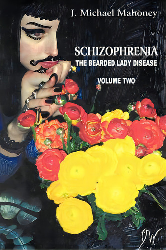 Schizophrenia: The Bearded Lady Disease, Volume Two, De Mahoney, J. Michael. Editorial Authorhouse, Tapa Blanda En Inglés