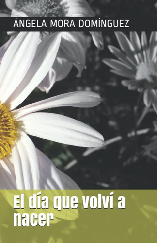 Libro: El Día Que Volví A Nacer (spanish Edition)