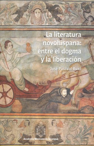 Literatura Novohispana Entre El Dogma Y La Liberacion, La, De Buxo, Jose Pascual. Editorial Academia Mexicana De La Lengua (aml), Tapa Blanda, Edición 1.0 En Español, 2015