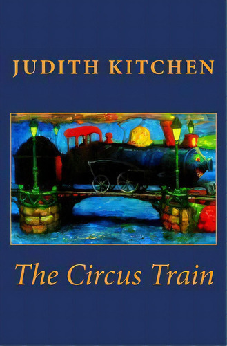 The Circus Train, De Judith Kitchen. Editorial Ovenbird Books, Tapa Blanda En Inglés