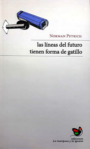 Las Líneas Del Futuro Tienen Forma De Gatillo, De Norman Petrich. Editorial Ediciones La Mariposa Y La Iguana, Tapa Blanda, Edición 1 En Español, 2023