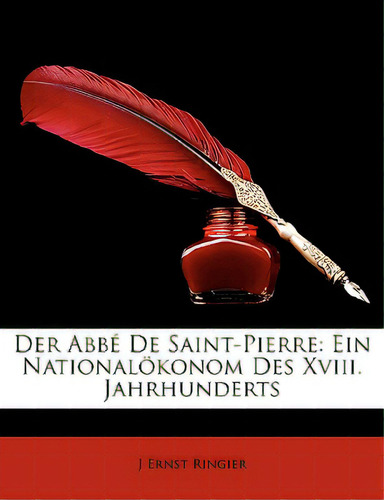 Der Abbe De Saint-pierre: Ein Nationalokonom Des Xviii. Jahrhunderts, De Ringier, J. Ernst. Editorial Nabu Pr, Tapa Blanda En Inglés