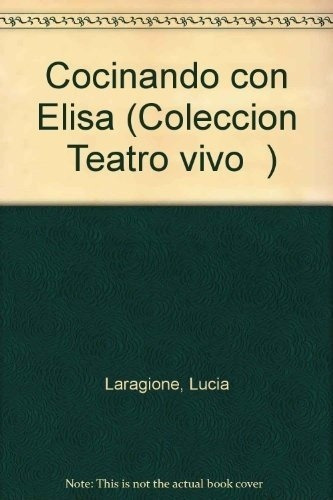Cocinando Con Elisa - Laragione, Lucia, de LARAGIONE, LUCIA. Editorial TEATRO VIVO en español
