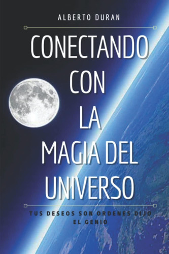 Libro: Conectando Con La Magia Del Universo: Tus Deseos Son