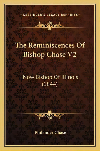 The Reminiscences Of Bishop Chase V2 : Now Bishop Of Illinois (1844), De Philander Chase. Editorial Kessinger Publishing, Tapa Blanda En Inglés