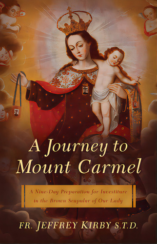 Journey To Mount Carmel: A Nine-day Preparation For Investiture In The Brown Scapular Of Our Lady, De Kirby, Jeffrey. Editorial Sophia Inst Pr, Tapa Blanda En Inglés