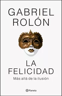 Libro La Felicidad - Gabriel Rolón - Planeta